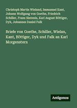 Briefe von Goethe, Schiller, Wielan, Kant, Böttiger, Dyk und Falk an Karl Morgenstern