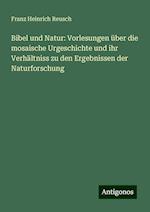 Bibel und Natur: Vorlesungen über die mosaische Urgeschichte und ihr Verhältniss zu den Ergebnissen der Naturforschung