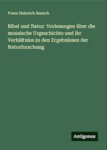 Bibel und Natur: Vorlesungen über die mosaische Urgeschichte und ihr Verhältniss zu den Ergebnissen der Naturforschung