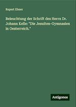 Beleuchtung der Schrift des Herrn Dr. Johann Kelle: "Die Jesuiten-Gymnasien in Oesterreich."