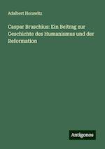 Caspar Bruschius: Ein Beitrag zur Geschichte des Humanismus und der Reformation