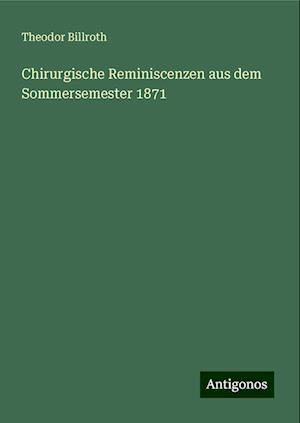 Chirurgische Reminiscenzen aus dem Sommersemester 1871