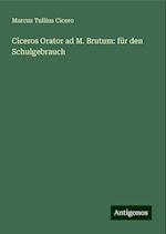 Ciceros Orator ad M. Brutum: für den Schulgebrauch