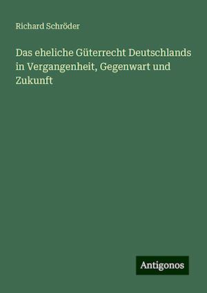 Das eheliche Güterrecht Deutschlands in Vergangenheit, Gegenwart und Zukunft