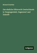 Das eheliche Güterrecht Deutschlands in Vergangenheit, Gegenwart und Zukunft