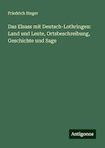 Das Elsass mit Deutsch-Lothringen: Land und Leute, Ortsbeschreibung, Geschichte und Sage