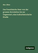 Das französische Heer von der grossen Revolution bis zur Gegenwart; eine kulturhistorische Studie