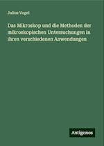 Das Mikroskop und die Methoden der mikroskopischen Untersuchungen in ihren verschiedenen Anwendungen