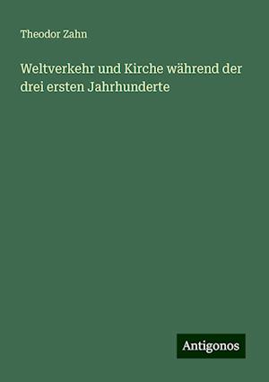 Weltverkehr und Kirche während der drei ersten Jahrhunderte