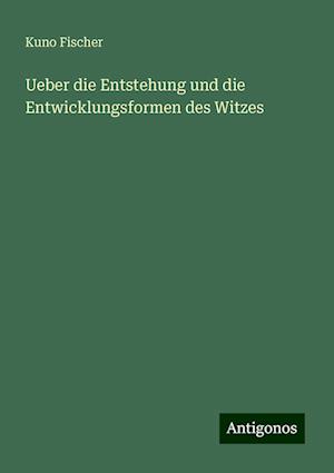 Ueber die Entstehung und die Entwicklungsformen des Witzes