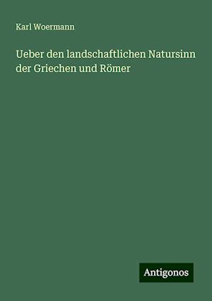 Ueber den landschaftlichen Natursinn der Griechen und Römer