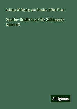 Goethe-Briefe aus Fritz Schlossers Nachlaß