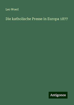 Die katholische Presse in Europa 1877