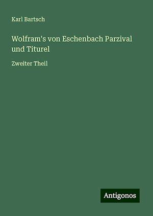 Wolfram's von Eschenbach Parzival und Titurel