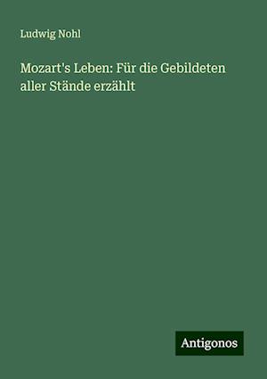 Mozart's Leben: Für die Gebildeten aller Stände erzählt