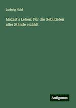 Mozart's Leben: Für die Gebildeten aller Stände erzählt