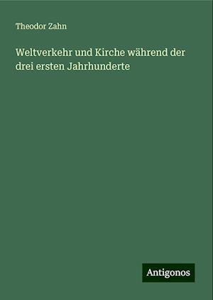 Weltverkehr und Kirche während der drei ersten Jahrhunderte