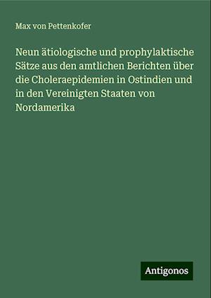 Neun ätiologische und prophylaktische Sätze aus den amtlichen Berichten über die Choleraepidemien in Ostindien und in den Vereinigten Staaten von Nordamerika