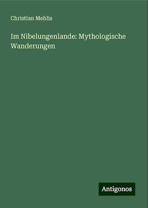 Im Nibelungenlande: Mythologische Wanderungen