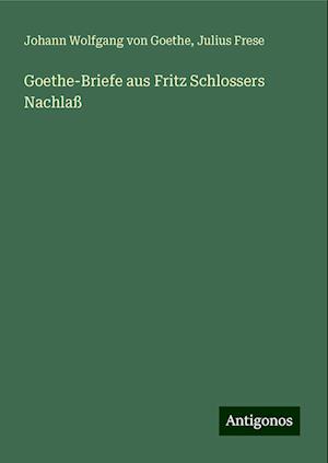 Goethe-Briefe aus Fritz Schlossers Nachlaß