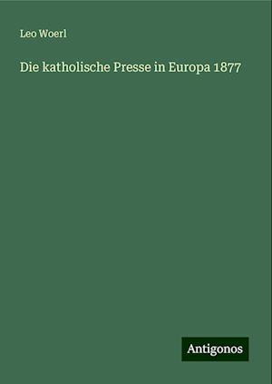 Die katholische Presse in Europa 1877