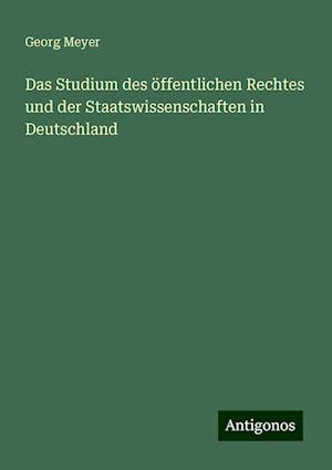 Das Studium des öffentlichen Rechtes und der Staatswissenschaften in Deutschland