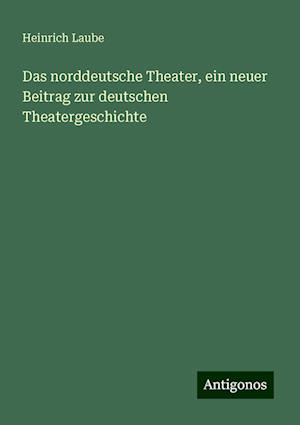 Das norddeutsche Theater, ein neuer Beitrag zur deutschen Theatergeschichte