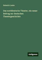 Das norddeutsche Theater, ein neuer Beitrag zur deutschen Theatergeschichte