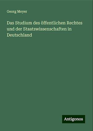 Das Studium des öffentlichen Rechtes und der Staatswissenschaften in Deutschland