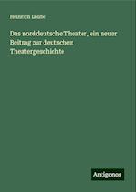 Das norddeutsche Theater, ein neuer Beitrag zur deutschen Theatergeschichte