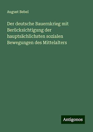 Der deutsche Bauernkrieg mit Berücksichtigung der hauptsächlichsten sozialen Bewegungen des Mittelalters