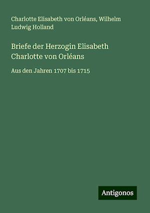 Briefe der Herzogin Elisabeth Charlotte von Orléans