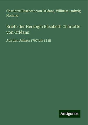 Briefe der Herzogin Elisabeth Charlotte von Orléans