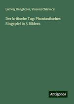 Der kritische Tag: Phantastisches Singspiel in 5 Bildern