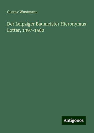 Der Leipziger Baumeister Hieronymus Lotter, 1497-1580