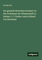 Der gesunde Menschenverstand vor den Problemen der Wissenschaft In Sachen J. C. Fischer contra Eduard von Hartmann