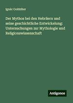 Der Mythos bei den Hebräern und seine geschichtliche Entwickelung: Untersuchungen zur Mythologie und Religionswissenschaft