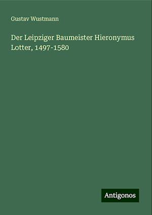 Der Leipziger Baumeister Hieronymus Lotter, 1497-1580