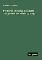 Des Beatus Rhenanus literarische Thätigkeit in den Jahren 1508-1531