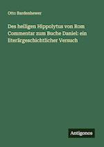 Des heiligen Hippolytus von Rom Commentar zum Buche Daniel: ein literärgeschichtlicher Versuch