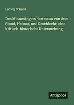 Des Minnesängers Hartmann von Aue: Stand, Heimat, und Geschlecht; eine kritisch-historische Untersuchung