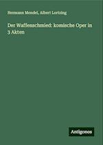 Der Waffenschmied: komische Oper in 3 Akten