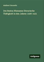 Des Beatus Rhenanus literarische Thätigkeit in den Jahren 1508-1531