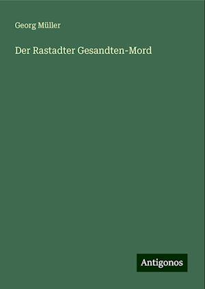 Der Rastadter Gesandten-Mord