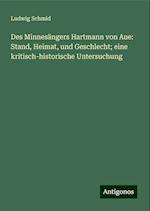 Des Minnesängers Hartmann von Aue: Stand, Heimat, und Geschlecht; eine kritisch-historische Untersuchung