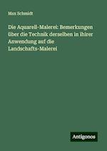 Die Aquarell-Malerei: Bemerkungen über die Technik derselben in ihirer Anwendung auf die Landschafts-Malerei