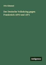 Der Deutsche Volkskrieg gegen Frankreich 1870 und 1871