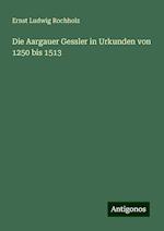 Die Aargauer Gessler in Urkunden von 1250 bis 1513