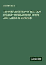 Deutsche Geschichte von 1815-1870: zwanzig Vorträge, gehalten in dem Alice-Lyceum zu Darmstadt