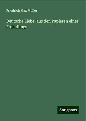 Deutsche Liebe; aus den Papieren eines Fremdlings